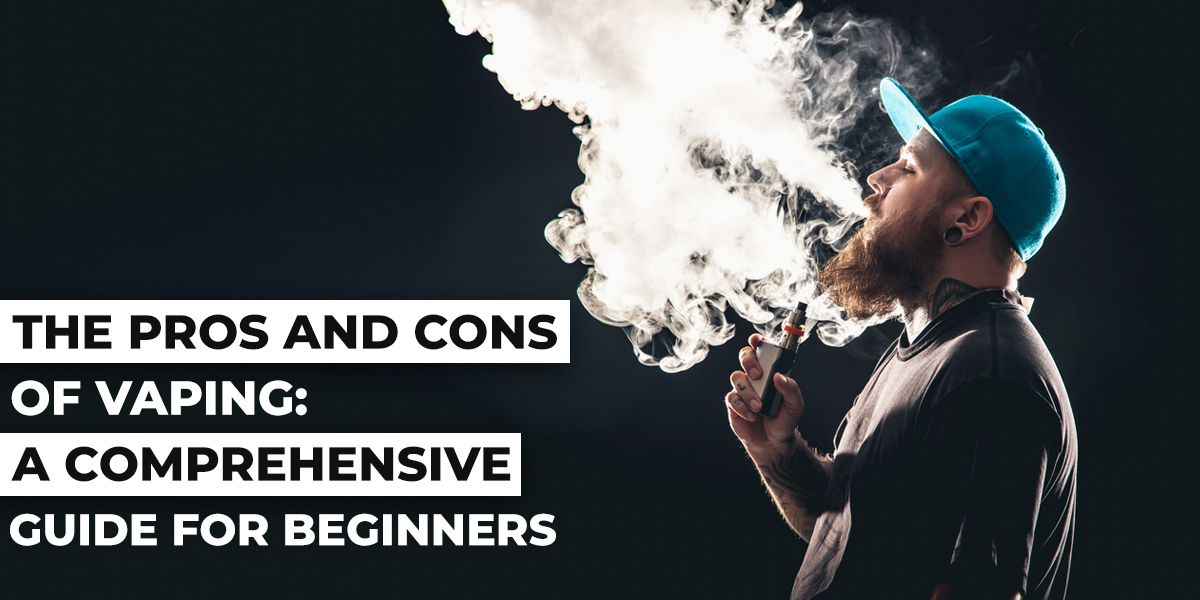 The Pros And Cons Of Vaping: A Comprehensive Guide For Beginners