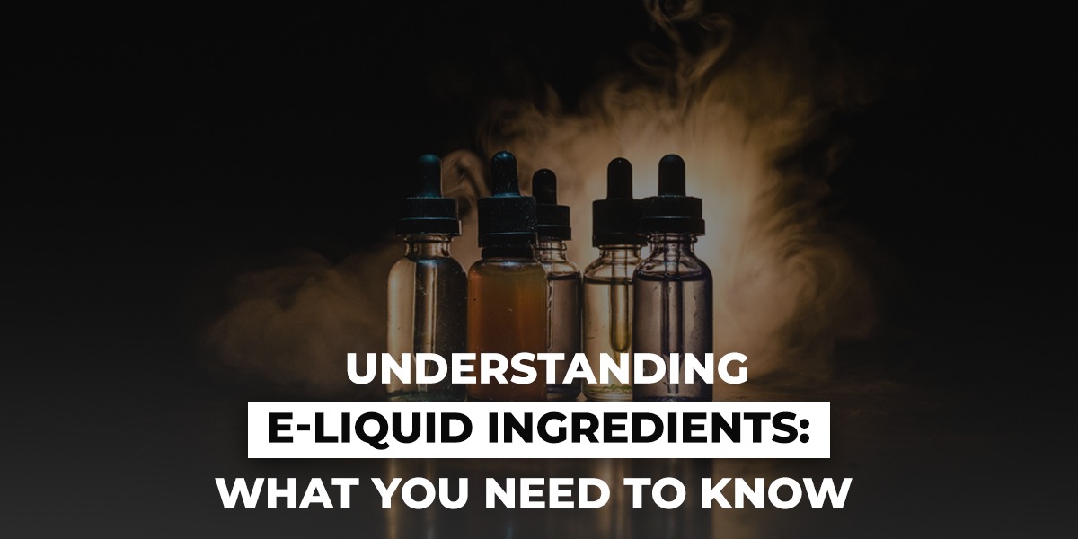 Understanding E-Liquid Ingredients: What You Need To Know